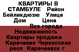 КВАРТИРЫ В СТАМБУЛЕ › Район ­ Бейликдюзю › Улица ­ 1 250 › Дом ­ 12 › Цена ­ 227 685 503 - Все города Недвижимость » Квартиры продажа   . Карачаево-Черкесская респ.,Карачаевск г.